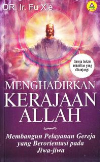 Menghadirkan Kerajaan Allah : Membangun Pelayanan Gereja Yang Berorientasi Pada Jiwa-Jiwa