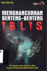 Menghancurkan Benteng-Benteng Iblis : Menyingkap Tipu Muslihat Iblis Dengan Kemampuan Membedakan Roh