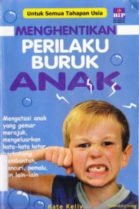 Menghentikan perilaku buruk anak : mengatasi anak yang gemar mengeluarkan kata-kata kotor, berbohong, membantah, mencuri, pemalu dll