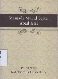 Menjadi murid sejati abad XXI : pelengkap katekismus Heidelberg