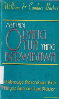 Menjadi orang tua yang berwibawa :kiat mempunyai anak-anak yang patuh-hal yang benar dan dapat dilakukan