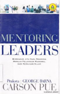 Mentoring leaders [bimbingan jitu para pemimpin menuju pelayanan maksimal bagi kerajaan Allah]