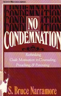 No Condemnation : Rethinking, Guilt Motivation In Counseling Preaching & Parenthing