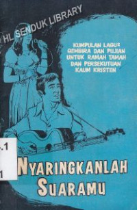 Nyaringkanlah suaramu :Kumpulan lagu-lagu gembira dan pujian untuk ramah tamah dan persekutuan kaum kristen