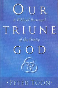 Our Triune God : A Biblical Portrayal Of The Trinity