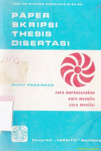 Paper, skripsi, thesis, disertasi :buku pegangan cara merencanakan, cara menulis, cara menilai