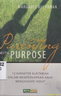 Parenting With Purpose : 12 karakter Alkitabiah dalam mempersiapkan anak menghadapi hidup