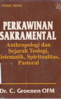 Perkawinan sakramental : anthropologi dan sejarah teologi sistematik, spiritualitas, pastoral