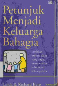 Petunjuk menjadi keluarga bahagia : sembilan hukum alam yang dapat memperkaya kehidupan keluarga kita