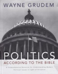 Politic according to the Bible :A Comprehensive Resource for Understanding Modern politice Issues in light of scriptura