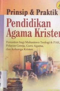 Prinsip dan praktik pendidikan agama kristen : penuntun bagi mahasiswa teologi dan pendidikan agama, dan keluarga kristen