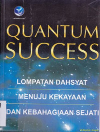 Quantum Success : Lompatan dahsyat menuju kekayaan dan kebahagian sejati