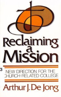 Reclaiming A Mission : New Direction For The Church-Related College