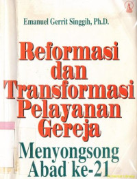 Reformasi dan transformasi pelayanan gereja :menyongsong abad ke-21