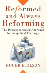 Reformed and always reforming : the postcon servative approach to evangelical theology