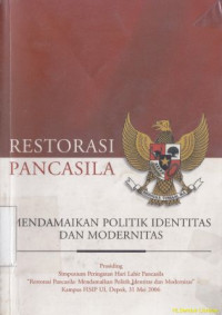 Restorasi pancasila : mendamaikan politik identitas dan modernitas