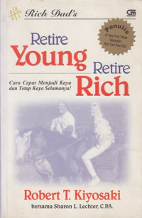 Retire young retire rich : cara cepat menjadi kaya dan tetap kaya selamanya!