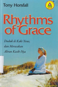 Rhythms of grace :Duduk di kaki Yesus dan merasakan aliran Kasih-Nya