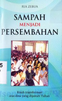 Sampah menjadi persembahan : Kisah tranformasi atas desa yang dijamah Tuhan