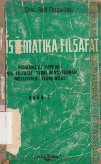 Sistematika filsafat 1 : pengantar kepada dunia filsafat teori pengetahuan, metafisika, teori nilai buku 1