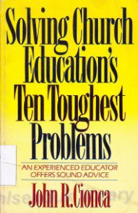 Solving church education's ten toughest problems : an experienced educator offers sound advice