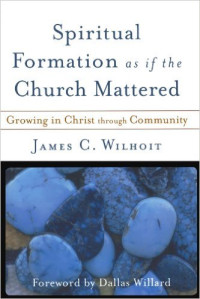 Spiritual Formation as if the Church Mattered: Growing in Christ through Community