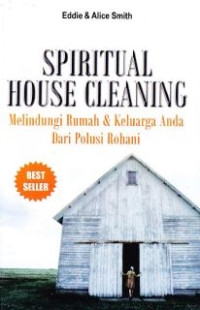 Membersihkan Rumah Secara Rohani : Melindungi Rumah dan Keluarga Anda Dari Polusi Rohani