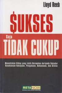 Sukses saja tidak cukup : menentukan hidup yang lebih bermakna daripada sekedar kesuksesan,kekayaan,pengakuan,dan status