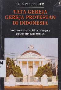 Tata gereja gereja protestan di Indonesia :sejarah dan asas-asasnya