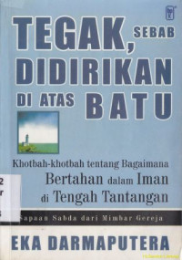 Tegak, sebab didirikan di atas batu :khotbah-khotbah tentang bagaimana bertahan dalam iman di tengah tantangan