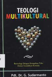 Teologi Multikultural : berteologi dengan keteguhan teks dalam keindahan konteks