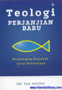 Teologi Perjanjian Baru : mengungkap siapakah Yesus sebenarnya