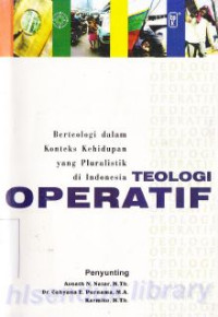 Teologi operatif :Berteologia dalam konteks kehidupan yang pluralistik di Indonesia