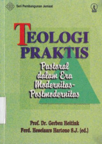 Teologi praktis : Pastoral dalam era modernitas postmodernitas : Pracyiche theologie : Geschiendens, theorie, hardelingsuelden