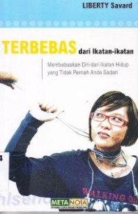 Terbebas dari ikatan-ikatan: membebaskan diri dari ikatan hidup yang tidak pernah anda sadari