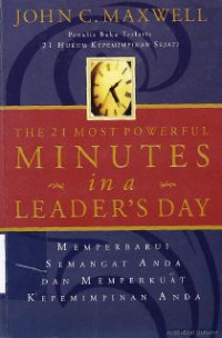 The 21 most powerful minutes in a leader's day: memperbaharui semangat anda dan memperkuat kepemimpinan anda