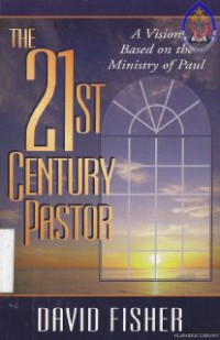 The 21th Century Pastor : A Vision Based On The Ministry Of Paul