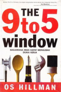 The 9 to 5 Window : bagaimana iman changes everything : Bagaimana iman dapat mengubah dunia kerja