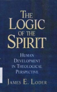 The Logic Of The Spirit : Human Development In Theological Perspective