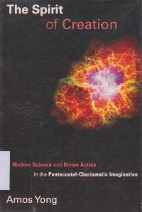 The Spirit of Creation : Modern Science and Divine Action in the Pentecostal Charismatic Imagination