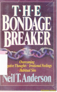 The bondage breaker : overcoming, negative thougts irrational frrlings