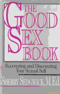 The good sex book : recovering and discovering and discovering your sexual self