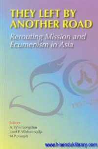 They Left by Another Road : rerounting mission and ecumenism in Asia