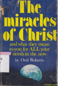 The miracles of christ : and what they mean to you for all needs in the now