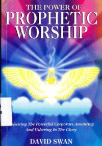 The Power Of Prophetic Worship : Releasing The Powerful Corporate Anointing