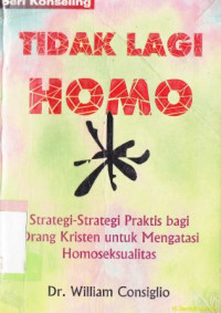 Tidak lagi homo : strategi-strategi praktis bagi orang kristen untuk mengatasi homo sekualitas : Homo sexual no more