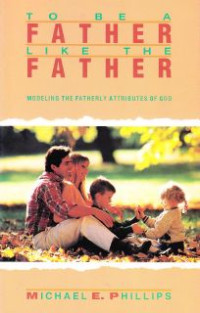 To Be A Father Like The Father : Modeling The Fatherly Attributed Of God