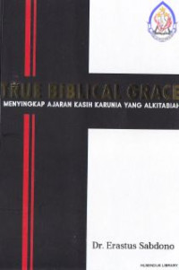 True Biblical Grace : Menyingkap Ajaran Kasih Karunia Yang Alkitabiah