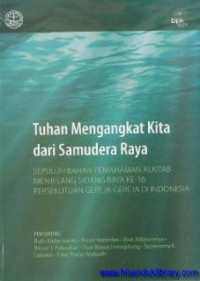 Tuhan Mengangkat Kita Dari Samudera Raya : Sepuluh Bahan Pemahaman Alkitab Menjelang Sidang Raya Ke-16 Persekutuan