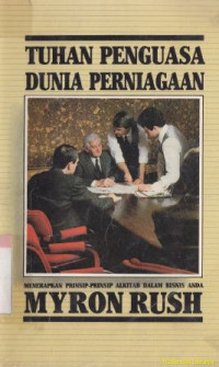 Tuhan penguasa dunia perniagaan :menerapkan prinsip-prinsip alkitab dalam bisnis anda